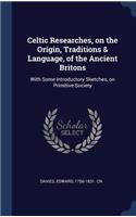 Celtic Researches, on the Origin, Traditions & Language, of the Ancient Britons
