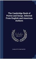The Cambridge Book of Poetry and Songs. Selected From English and American Authors