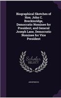 Biographical Sketches of Hon. John C. Breckinridge, Democratic Nominee for President, and General Joseph Lane, Democratic Nominee for Vice President: (English)