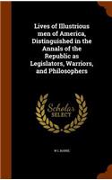 Lives of Illustrious men of America, Distinguished in the Annals of the Republic as Legislators, Warriors, and Philosophers