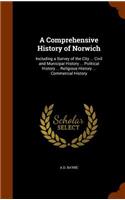 A Comprehensive History of Norwich: Including a Survey of the City ... Civil and Municipal History ... Political History ... Religious History ... Commercial History(English)