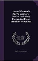 James Whitcomb Riley's Complete Works, Including Poems And Prose Sketches, Volume 10