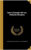 Opere d'intaglio del cav. Raffaello Morghen