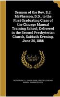 Sermon of the Rev. S.J. McPherson, D.D., to the First Graduating Class of the Chicago Manual Training School, Delivered in the Second Presbyterian Church, Sabbath Evening, June 20, 1886