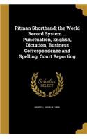 Pitman Shorthand; the World Record System ... Punctuation, English, Dictation, Business Correspondence and Spelling, Court Reporting