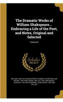 The Dramatic Works of William Shakspeare... Embracing a Life of the Poet, and Notes, Original and Selected; Volume 8