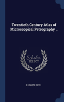 Twentieth Century Atlas of Microscopical Petrography ..