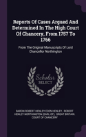 Reports Of Cases Argued And Determined In The High Court Of Chancery, From 1757 To 1766: From The Original Manuscripts Of Lord Chancellor Northington