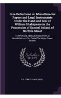 Free Reflections on Miscellaneous Papers and Legal Instruments Under the Hand and Seal of William Shakspeare in the Possession of Samuel Ireland of Norfolk-Street