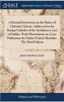 A Pastoral Instruction on the Duties of Christian Citizens, Addressed to the Roman Catholics of the Archdiocess [sic] of Dublin. with Observations on a Late Publication by Charles Francis Sheridan. the Third Edition