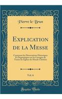 Explication de la Messe, Vol. 6: Contenant les Dissertations Historiques Et Dogmatiques sur les Liturgies de Toutes les Églises du Monde Chrétien (Classic Reprint)
