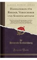 Handlexikon für Rheder, Versicherer und Schiffscapitaine: Nebst Einem Anhang, Bekanntmachungen, Leuchtfeuer, Hafenverordnungen Etc., Betreffend die vom 1. Juni 1849 bis 30. Juni 1856 der Bremer Handelskammer Amtlich Mitgetheilt und Durch Dieselbe P