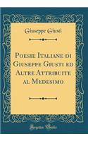 Poesie Italiane Di Giuseppe Giusti Ed Altre Attribuite Al Medesimo (Classic Reprint)