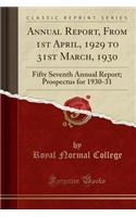 Annual Report, from 1st April, 1929 to 31st March, 1930: Fifty Seventh Annual Report; Prospectus for 1930-31 (Classic Reprint)