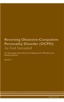 Reversing Obsessive-Compulsive Personality Disorder (OCPD): As God Intended The Raw Vegan Plant-Based Detoxification & Regeneration Workbook for Healing Patients. Volume 1