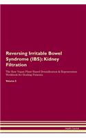 Reversing Irritable Bowel Syndrome (IBS): Kidney Filtration The Raw Vegan Plant-Based Detoxification & Regeneration Workbook for Healing Patients. Volume 5