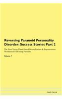 Reversing Paranoid Personality Disorder: Success Stories Part 2 The Raw Vegan Plant-Based Detoxification & Regeneration Workbook for Healing Patients.Volume 7