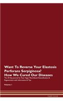 Want To Reverse Your Elastosis Perforans Serpiginosa? How We Cured Our Diseases. The 30 Day Journal for Raw Vegan Plant-Based Detoxification & Regeneration with Information & Tips Volume 1