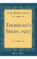 Thorburn's Seeds, 1927 (Classic Reprint)