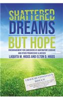 Shattered Dreams---But Hope: Encouragement for Caregivers of Huntington's Disease and Other Progressive Illnesses