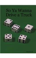 So Ya Wanna Drive a Truck: (English)