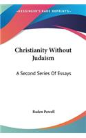 Christianity Without Judaism: A Second Series Of Essays