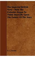 Imperial British Navy - How the Colonies Began to Think Imerially Upon the Future of the Navy