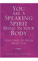 You Are a Speaking Spirit Being in Your Body: God Cares So Much About You