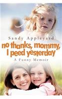 No Thanks, Mommy, I Peed Yesterday: A Funny Memoir