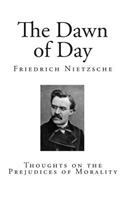 The Dawn of Day: Thoughts on the Prejudices of Morality(Classic Friedrich Nietzsche - Top 100 Psychology)