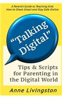 Talking Digital: A Parent's Guide for Teaching Kids to Share Smart and Stay Safe Online: A Parent's Guide for Teaching Kids to Share Smart and Stay Safe Online