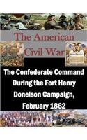 The Confederate Command During the Fort Henry Donelson Campaign, February 1862