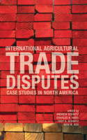 International Agricultural Trade Disputes: Case Studies in North America