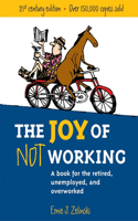 Joy of Not Working: A Book for the Retired, Unemployed and Overworked