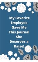 My Favorite Employee Gave Me This Journal She Deserves a Raise!