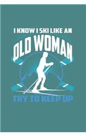 I Know I Ski Like An Old Woman Try to Keep Up