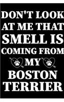 Don't Look At Me That Smell Is Coming From My Boston Terrier