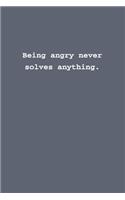 Being angry never solves anything.