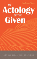 An Actology of the Given: (Actological Explorations)