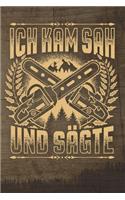Ich Kam Sah Und Sägte: 120 Seiten Notizbuch Für Holzfäller, Waldarbeiter, Förster Und Holzliebhaber - Waldarbeiter Geschenk Kettensäge Motorsäge Wald Holz