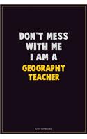 Don't Mess With Me, I Am A Geography Teacher: Career Motivational Quotes 6x9 120 Pages Blank Lined Notebook Journal