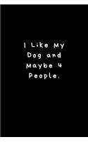 I Like My Dog and Maybe 4 People.: Lined Journal, Lined Notebook, Gift ideas Notepad: Lined Notebook / Journal Gift. 120 pages. 6x9 Soft cover. Matte Finish.