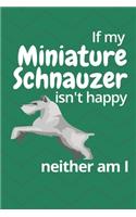 If my Miniature Schnauzer isn't happy neither am I: For Miniature Schnauzer Dog Fans