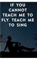 If you cannot teach me to fly, teach me to sing: Lined Notebook / Journal Gift, 100 Pages, 6x9, Soft Cover, Matte Finish Inspirational Quotes Journal, Notebook, Diary, Composition Book