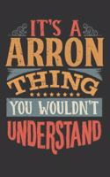 Its A Arron Thing You Wouldnt Understand: Arron Diary Planner Notebook Journal 6x9 Personalized Customized Gift For Someones Surname Or First Name is Arron