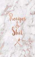 Recipes & Shit: Funny Blank Recipe Book, Custom Cookbook for your best Secret family Recipes and Shit! - Elegant White Marble and Rose Gold (100 pages)