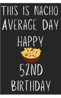 This Is Nacho Average Day Happy 52nd Birthday: Funny 52nd Birthday Gift Nacho Pun Journal / Notebook / Diary (6 x 9 - 110 Blank Lined Pages)