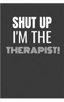 Shut Up I'm the Therapist: SHUT UP I'M THE THERAPIST Funny gag fit for the THERAPIST journal/notebook/diary Lined notebook to write in