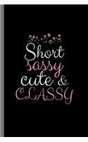 Short sassy cute & classy: Short Sassy Cute And Classy Women Empowerment Gender Equality Feminist Gift (6"x9") Lined notebook Journal to write in