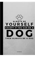 Always Be Yourself Except If You Can Be A Dog